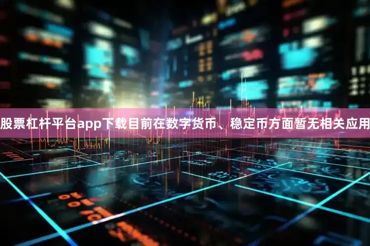 股票杠杆平台app下载目前在数字货币、稳定币方面暂无相关应用
