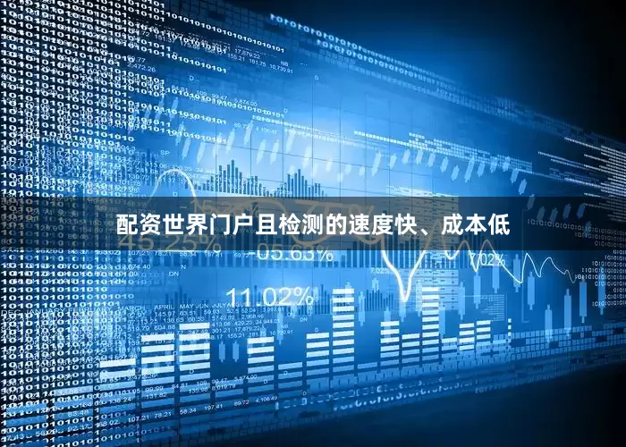 配资世界门户且检测的速度快、成本低