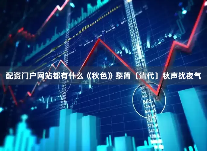 配资门户网站都有什么《秋色》黎简〔清代〕秋声扰夜气