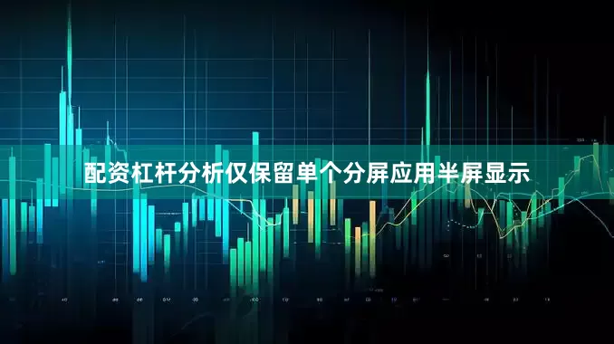 配资杠杆分析仅保留单个分屏应用半屏显示