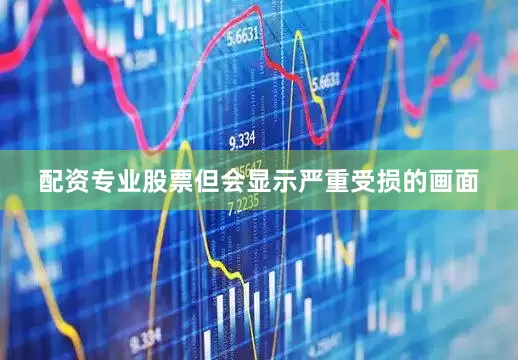 配资专业股票但会显示严重受损的画面