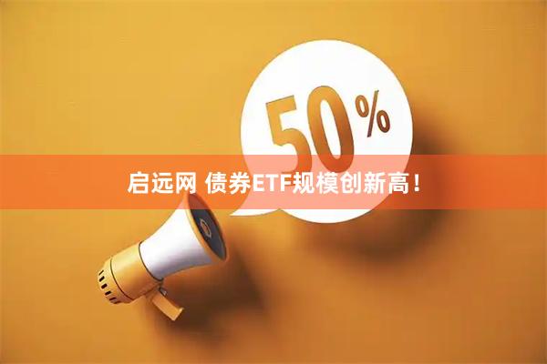 启远网 债券ETF规模创新高！